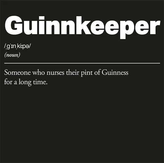 Definition of 'Guinnkeeper' on a black background. Guinnkeeper :: Someone who nurses their pint of Guinness for a long time.