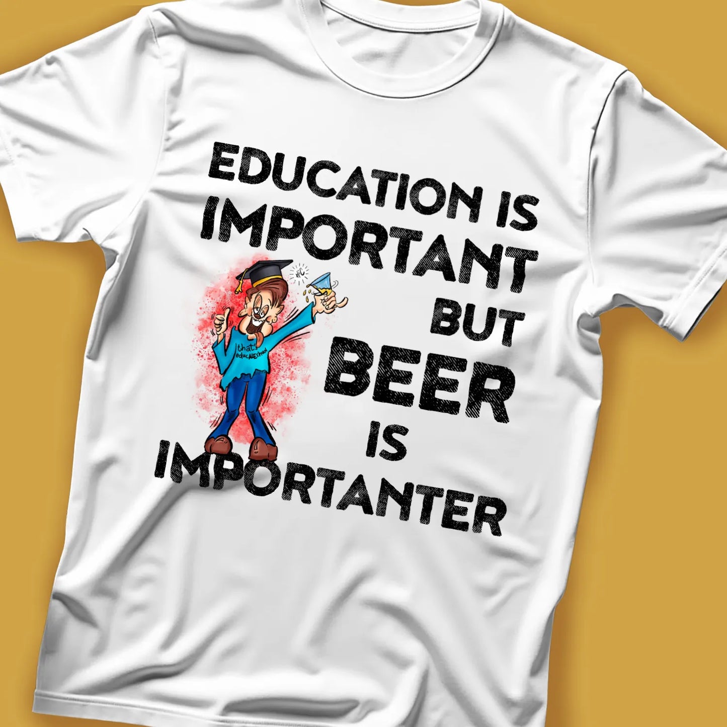 Lay flat white t shirt saying 'Education is important but beer is importanter' in cartoon style 