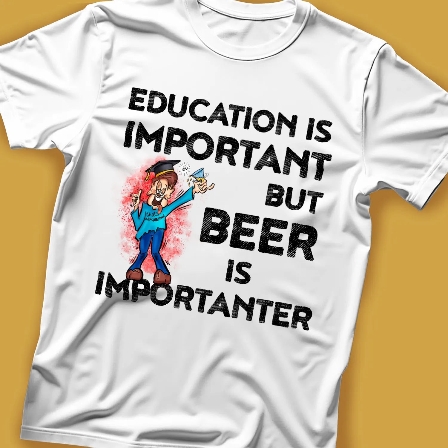 Lay flat white t shirt saying 'Education is important but beer is importanter' in cartoon style 