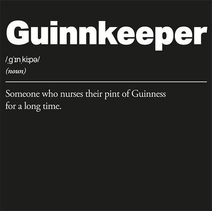 Definition of 'Guinnkeeper' on a black background. Guinnkeeper :: Someone who nurses their pint of Guinness for a long time.