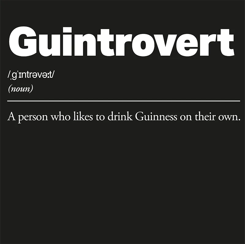 Definition of 'Guintrovert' on a black background. Guintrovert :: A person who likes to drink Guinness on their own. 