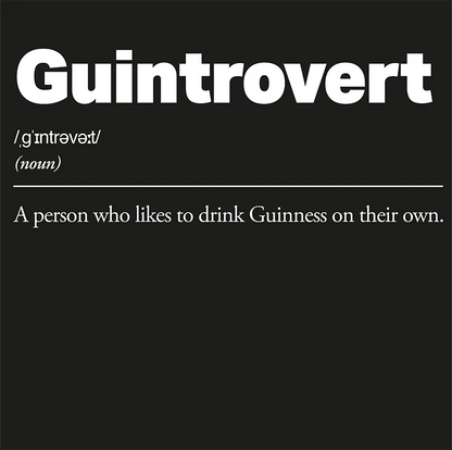 Definition of 'Guintrovert' on a black background. Guintrovert :: A person who likes to drink Guinness on their own. 
